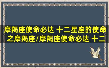 摩羯座使命必达 十二星座的使命之摩羯座/摩羯座使命必达 十二星座的使命之摩羯座-我的网站